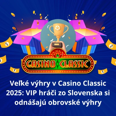 Veľké výhry v Casino Classic 2025 VIP hráči zo Slovenska si odnášajú obrovské výhry