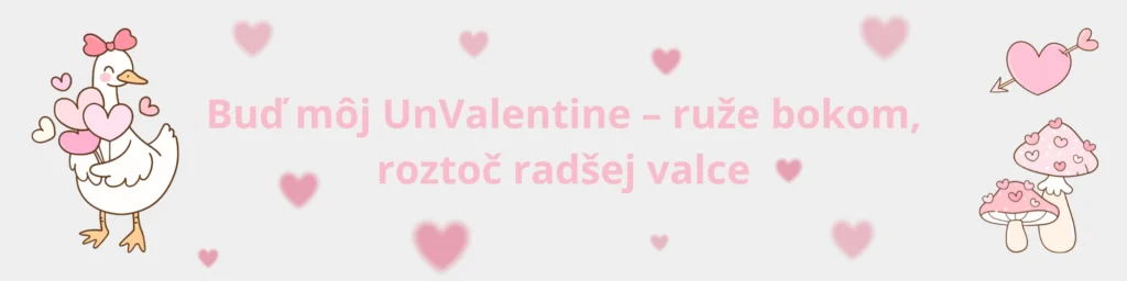 Buď môj UnValentine – ruže bokom, roztoč radšej valce